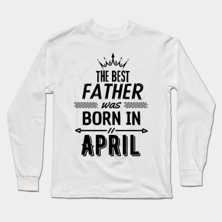 The best father was born in april Long Sleeve T-Shirt